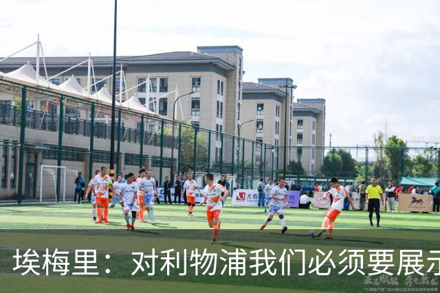 埃梅里：对利物浦我们必须要展示足球并进行残酷防守